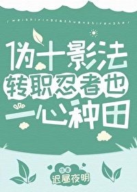 (火影同人)伪十影法转职忍者也一心种田